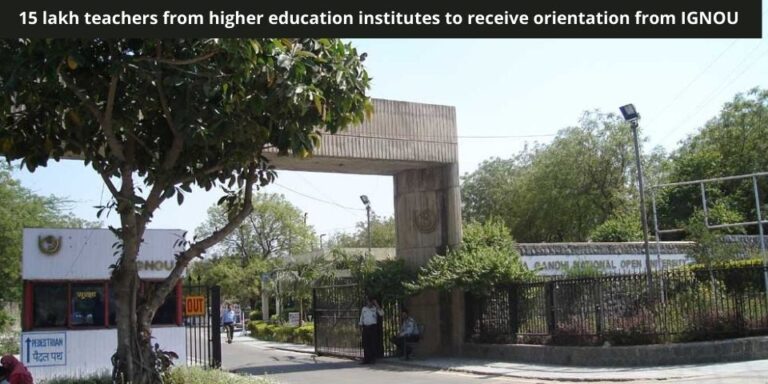 15 lakh teachers from higher education institutes to receive orientation from IGNOU