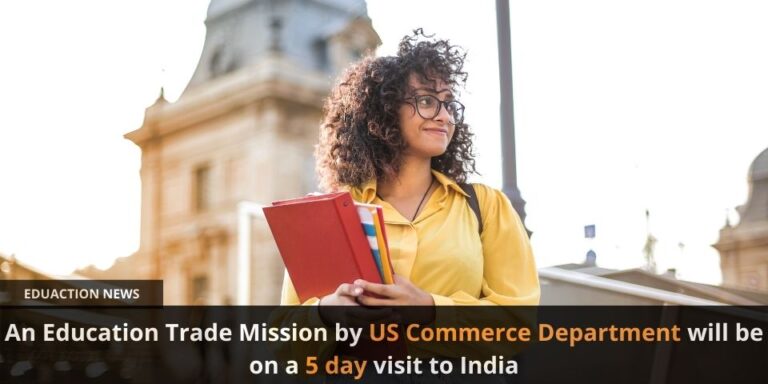 An Education Trade Mission by US Commerce Department will be on a 5 day visit to India