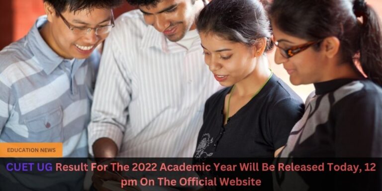 CUET UG Result For The 2022 Academic Year Will Be Released Today 12 pm On The Official Website