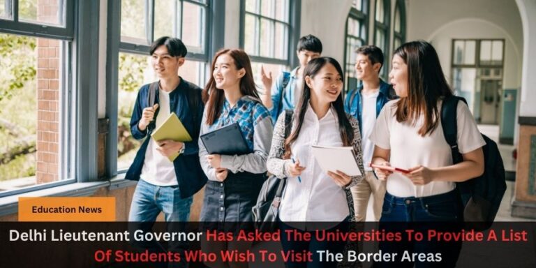 Delhi Lieutenant Governor Has Asked The Universities To Provide A List Of Students Who Wish To Visit The Border Areas