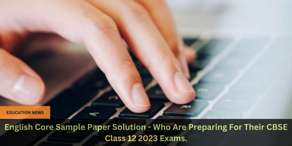 English Core Sample Paper Solution Who Are Preparing For Their CBSE Class 12 2023