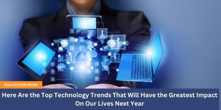 Here Are the Top Technology Trends That Will Have the Greatest Impact On Our Lives Next Year