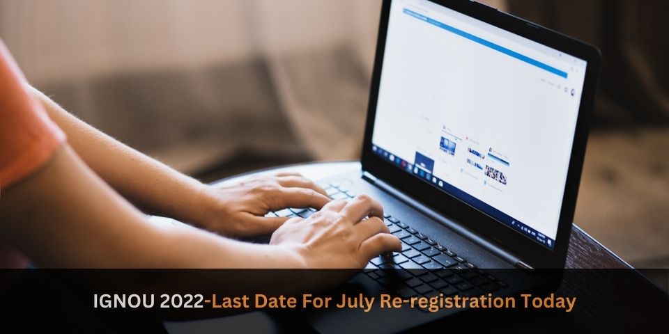 IGNOU 2022 Last Date For July Re registration Today