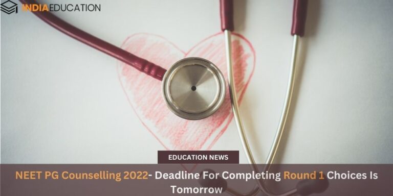 NEET PG Counselling 2022 Deadline For Completing Round 1 Choices Is Tomorrow