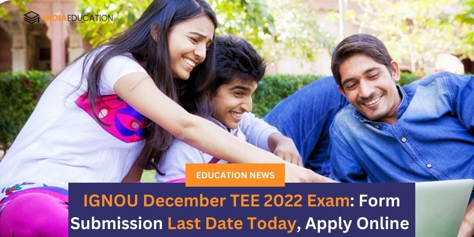 IGNOU December TEE 2022 Exam: Form Submission Last Date Today, Apply ...