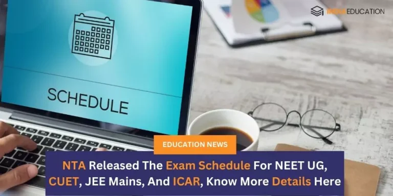 Exam Schedule For NEET UG, CUET, JEE Mains, And ICAR