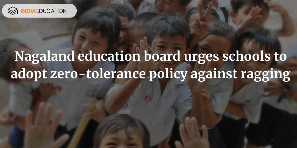 Nagaland education board urges schools to adopt zero-tolerance policy against ragging