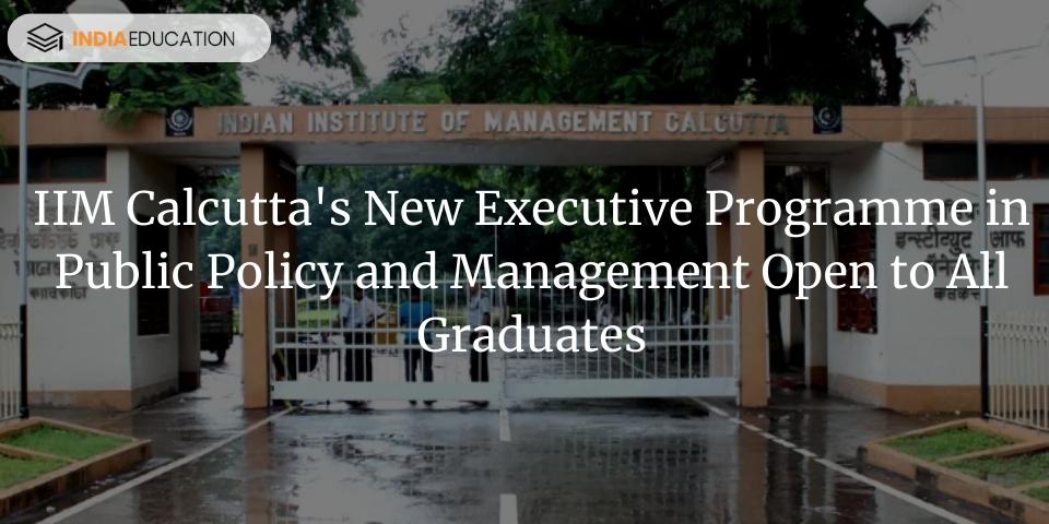IIM Calcutta's New Executive Programme in Public Policy and Management Open to All Graduates