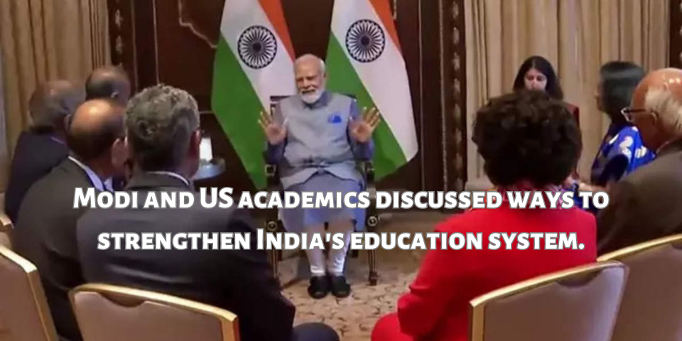 Modi and US academics discussed ways to strengthen India's education system.