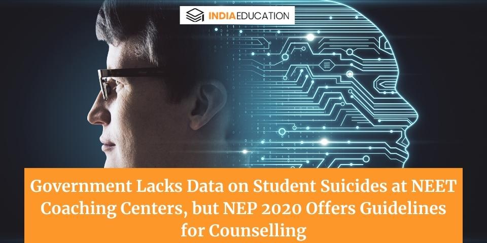 Government Lacks Data on Student Suicides at NEET Coaching Centers, but NEP 2020 Offers Guidelines for Counselling