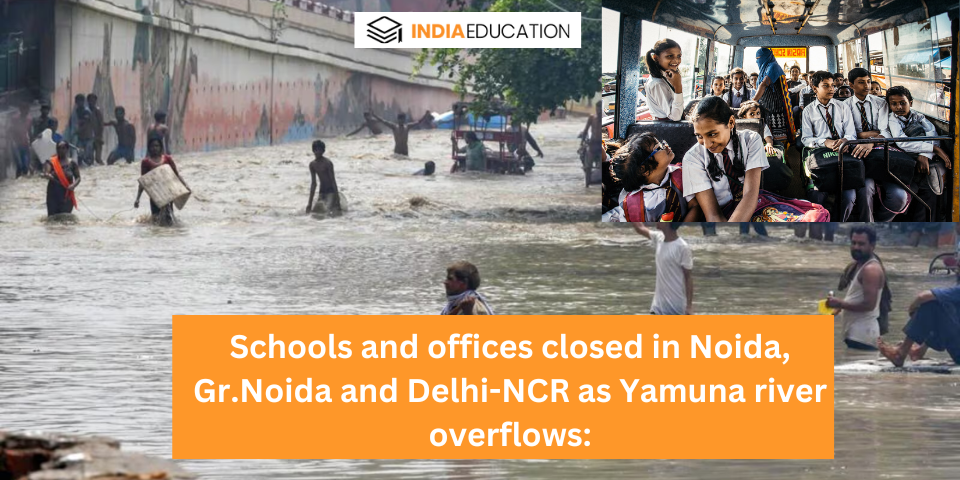 Schools and offices closed in Noida, Gr.Noida and Delhi-NCR as Yamuna river overflows: