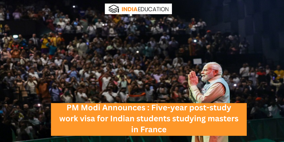 PM Modi Announces : Five-year post-study work visa for Indian students studying masters in France