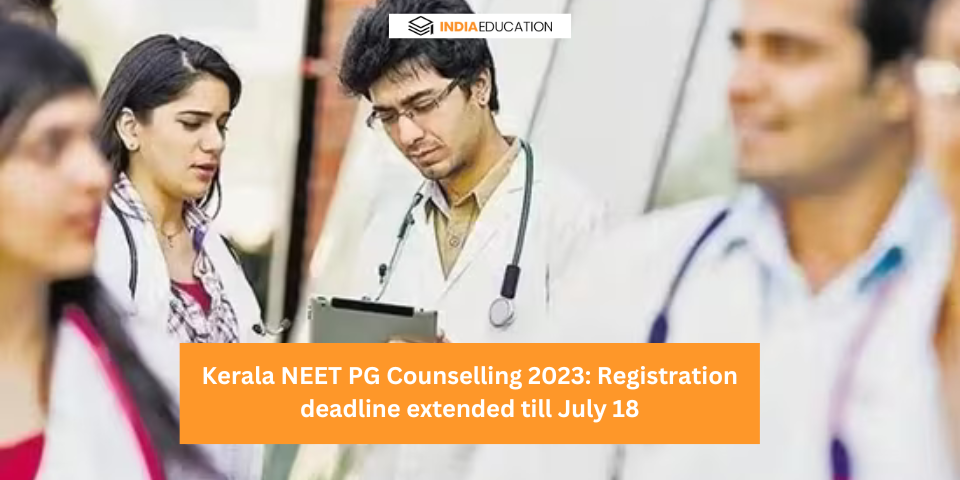 Kerala NEET PG Counselling 2023: Registration deadline extended till July 18