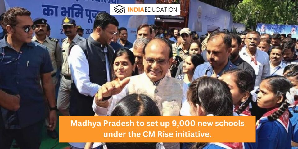 Madhya Pradesh to set up 9,000 new schools under the CM Rise initiative.