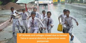 UP Schools and colleges closed due to Kanwar Yatra in several districts, polytechnic exam postponed.